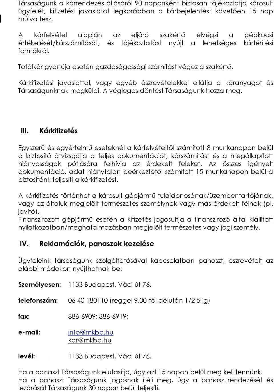 Totálkár gyanúja esetén gazdaságossági számítást végez a szakértı. Kárkifizetési javaslattal, vagy egyéb észrevételekkel ellátja a káranyagot és Társaságunknak megküldi.