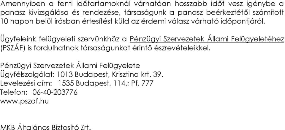 Ügyfeleink felügyeleti szervünkhöz a Pénzügyi Szervezetek Állami Felügyeletéhez (PSZÁF) is fordulhatnak társaságunkat érintı észrevételeikkel.