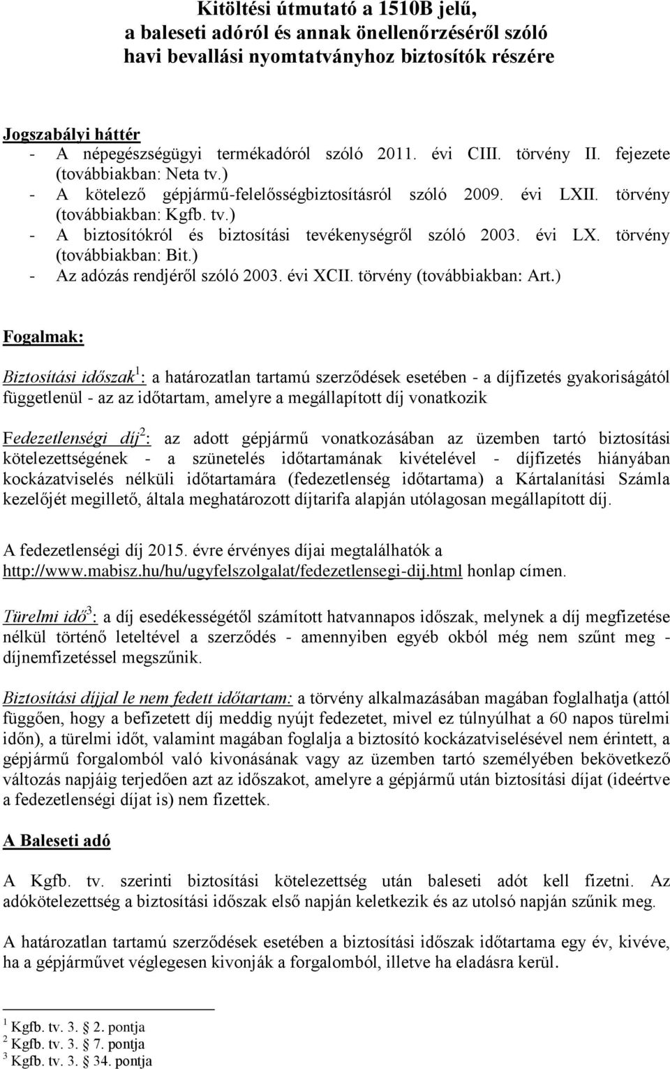 évi LX. törvény (továbbiakban: Bit.) - Az adózás rendjéről szóló 2003. évi XCII. törvény (továbbiakban: Art.