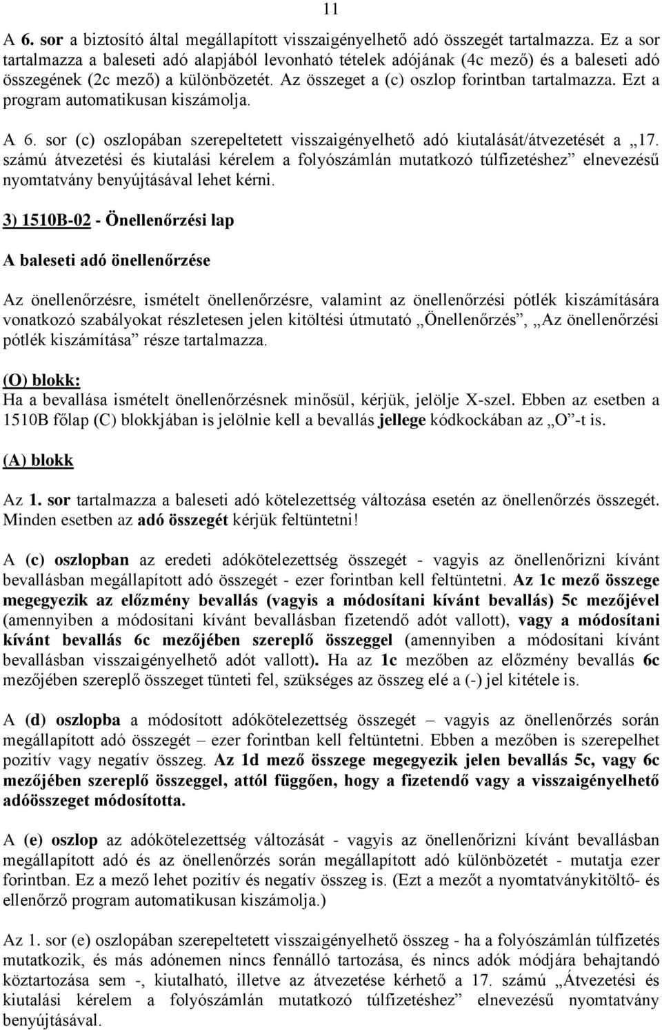 Ezt a program automatikusan kiszámolja. A 6. sor (c) oszlopában szerepeltetett visszaigényelhető adó kiutalását/átvezetését a 17.