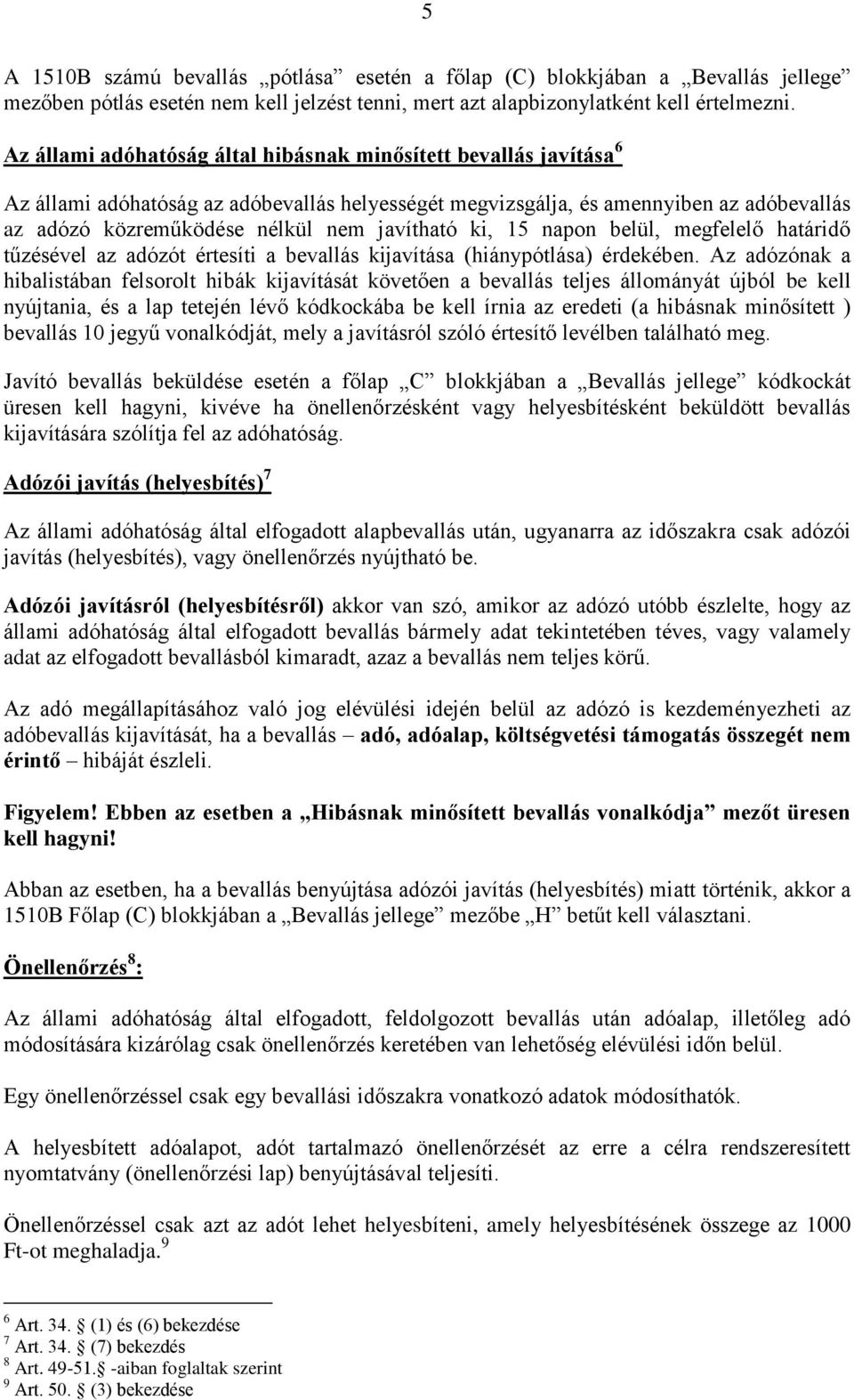 javítható ki, 15 napon belül, megfelelő határidő tűzésével az adózót értesíti a bevallás kijavítása (hiánypótlása) érdekében.