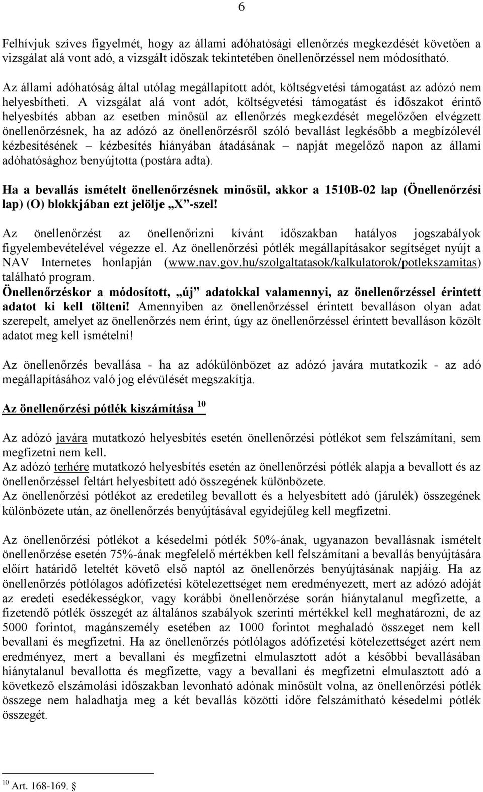 A vizsgálat alá vont adót, költségvetési támogatást és időszakot érintő helyesbítés abban az esetben minősül az ellenőrzés megkezdését megelőzően elvégzett önellenőrzésnek, ha az adózó az