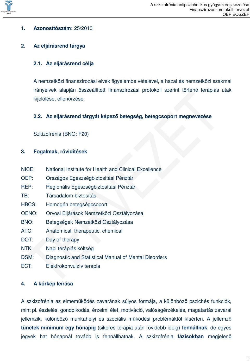 Fogalmak, rövidítések NICE: OEP: REP: TB: HBCS: OENO: BNO: ATC: DOT: NTK: DSM: ECT: National Institute for Health and Clinical Excellence Országos Egészségbiztosítási Pénztár Regionális