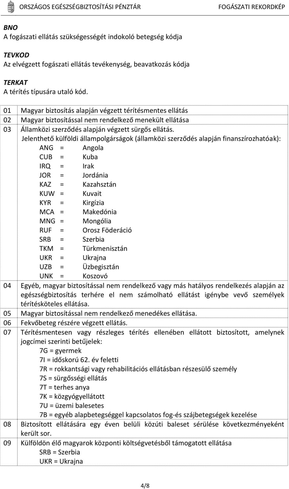 Jelenthető külföldi állampolgárságok (államközi szerződés alapján finanszírozhatóak): ANG = Angola CUB = Kuba IRQ = Irak JOR = Jordánia KAZ = Kazahsztán KUW = Kuvait KYR = Kirgízia MCA = Makedónia