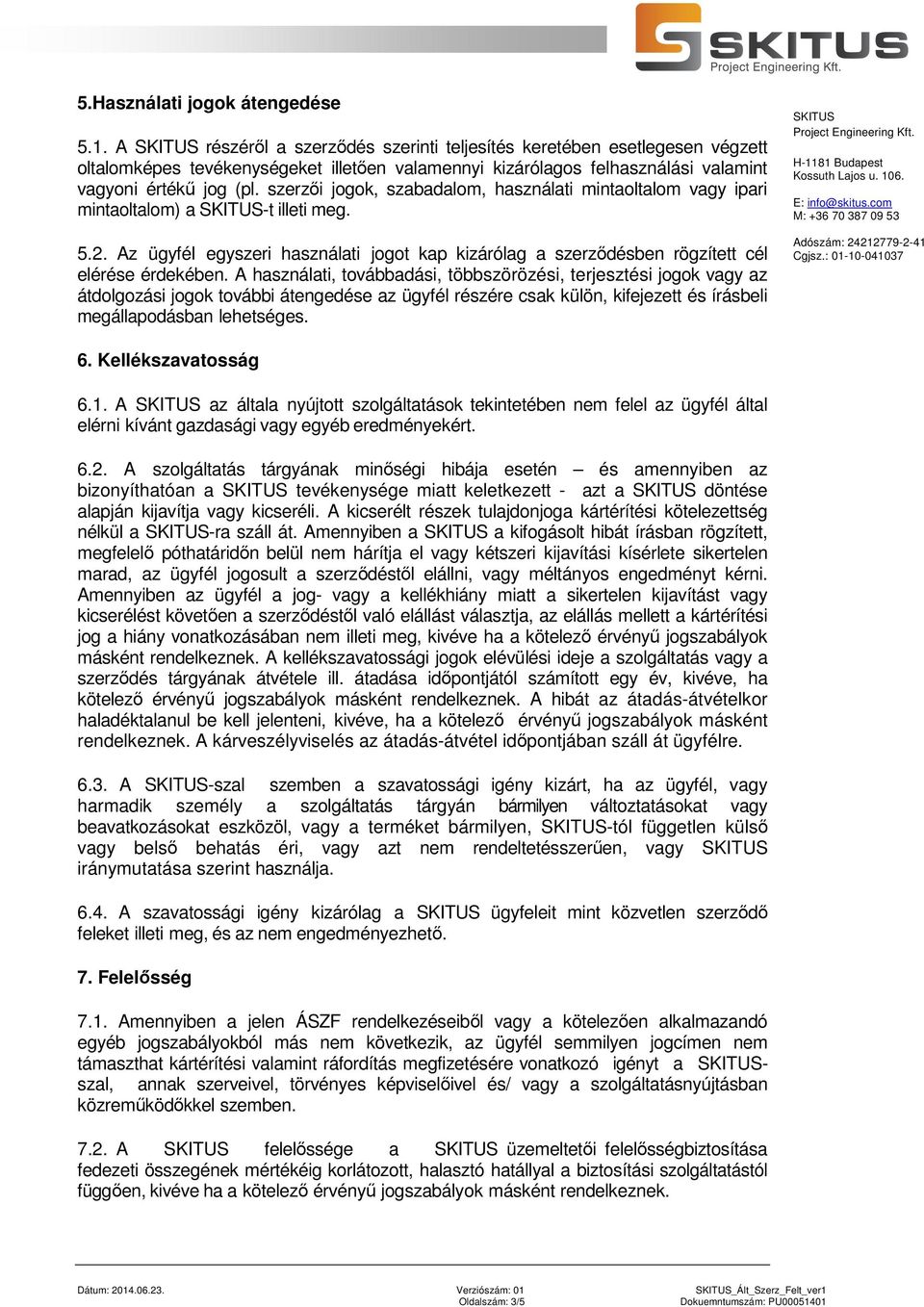 szerzői jogok, szabadalom, használati mintaoltalom vagy ipari mintaoltalom) a -t illeti meg. 5.2. Az ügyfél egyszeri használati jogot kap kizárólag a szerződésben rögzített cél elérése érdekében.