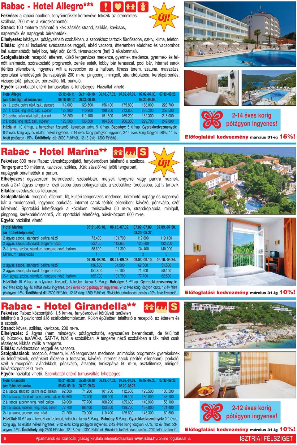 Rabac - Hotel Marina** Fekvése: 800 m-re Rabac városközpontjától, fenyôerdôben található a szálloda.