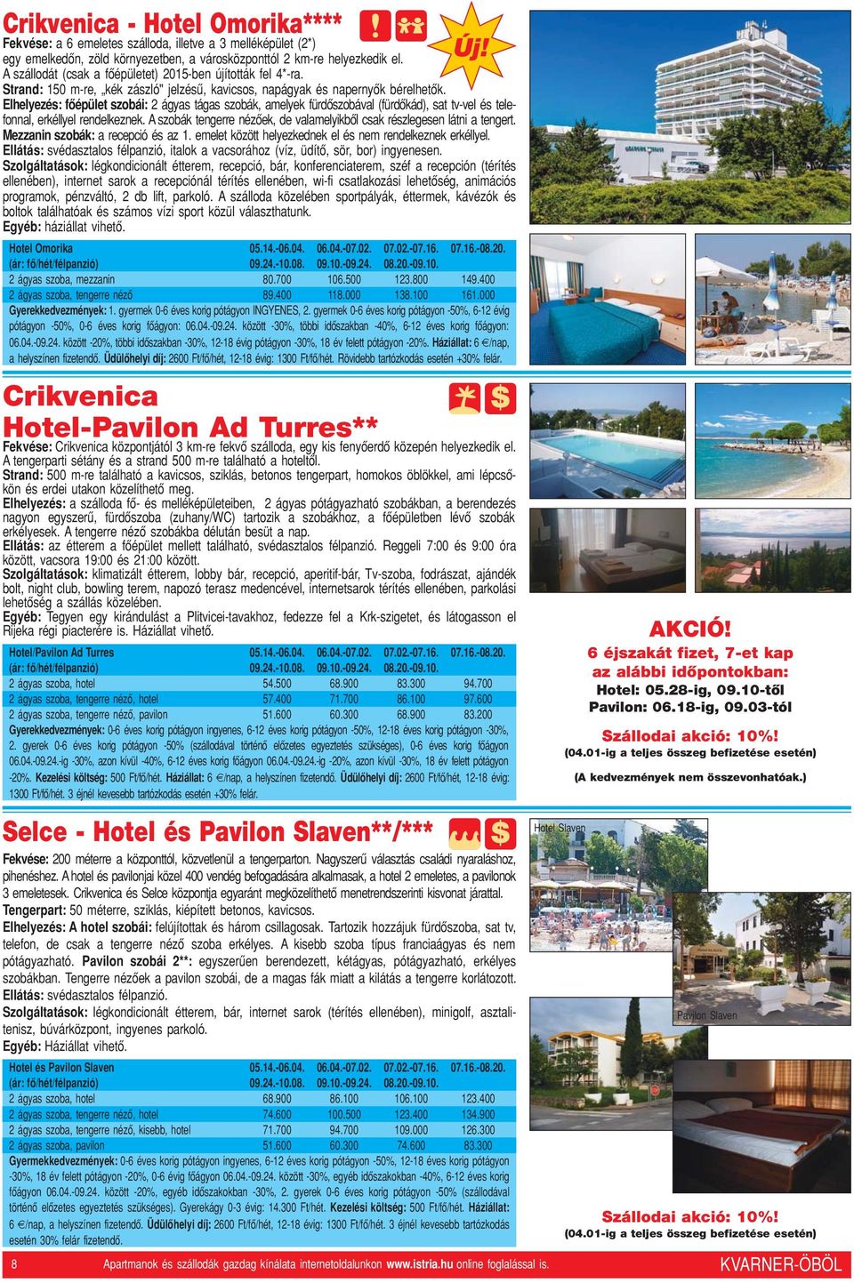 Crikvenica Hotel-Pavilon Ad Turres** Fekvése: Crikvenica központjától 3 km-re fekvô szálloda, egy kis fenyôerdô közepén helyezkedik el. A tengerparti sétány és a strand 500 m-re található a hoteltôl.