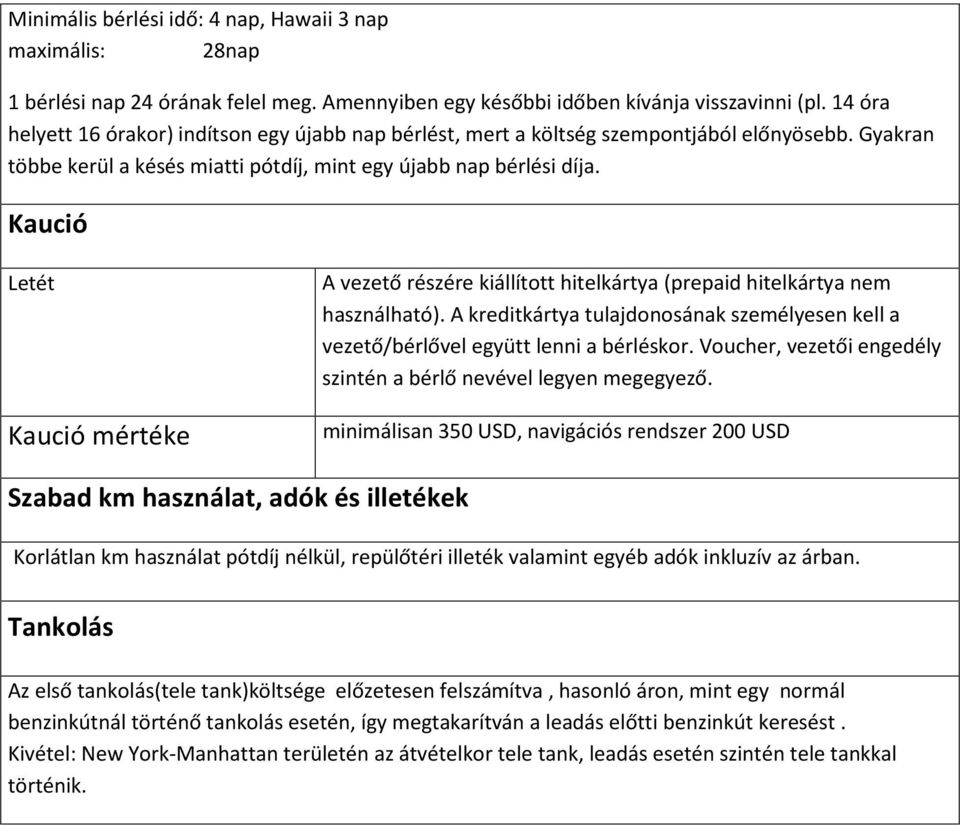 Kaució Letét Kaució mértéke A vezető részére kiállított hitelkártya (prepaid hitelkártya nem használható). A kreditkártya tulajdonosának személyesen kell a vezető/bérlővel együtt lenni a bérléskor.