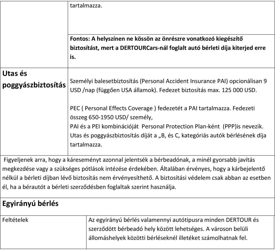 PEC ( Personal Effects Coverage ) fedezetét a PAI tartalmazza. Fedezeti összeg 650-1950 USD/ személy, PAI és a PEI kombinációját Personal Protection Plan-ként (PPP)is nevezik.