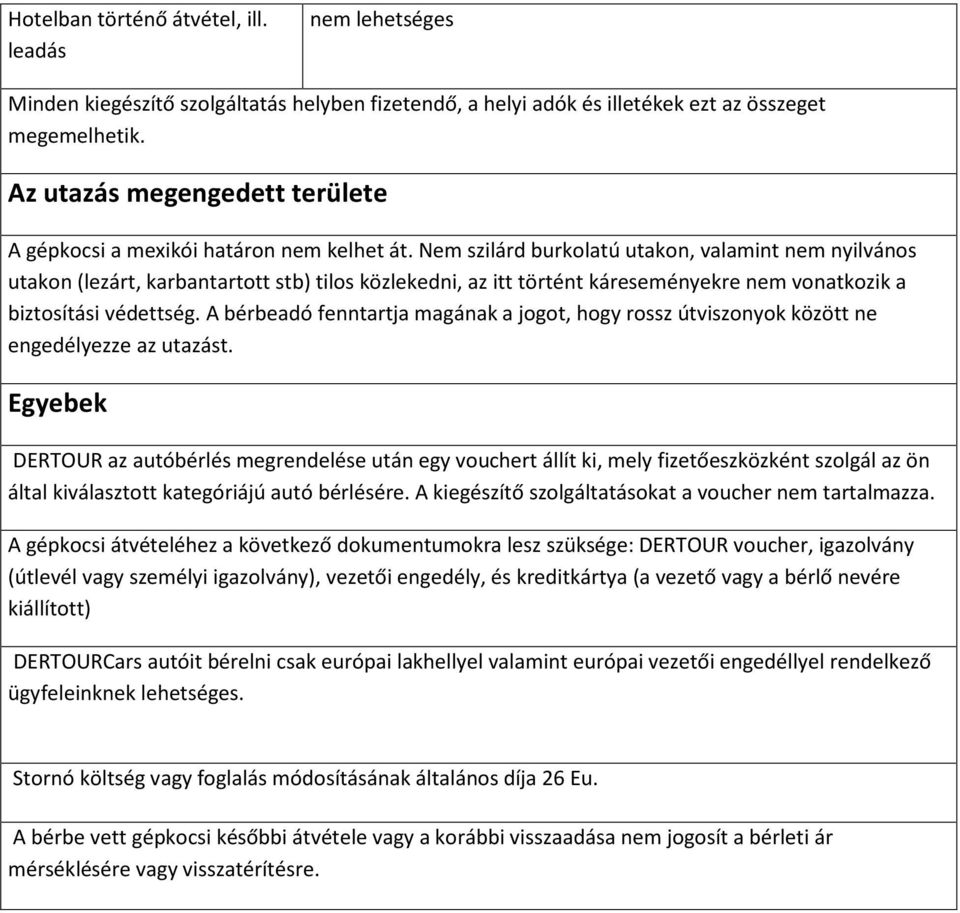 Nem szilárd burkolatú utakon, valamint nem nyilvános utakon (lezárt, karbantartott stb) tilos közlekedni, az itt történt káreseményekre nem vonatkozik a biztosítási védettség.