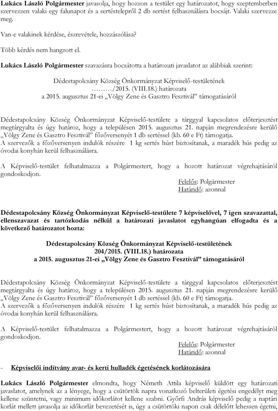 Lukács László Polgármester szavazásra bocsátotta a határozati javaslatot az alábbiak szerint: Dédestapolcsány Község Önkormányzat Képviselő-testületének /2015. (VIII.18.) határozata a 2015.
