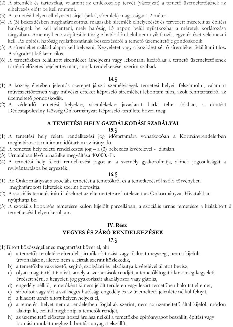 (4) A (3) bekezdésben meghatározottnál magasabb síremlék elhelyezését és tervezett méreteit az építési hatóságnak be kell jelenteni, mely hatóság 15 napon belül nyilatkozhat a méretek korlátozása