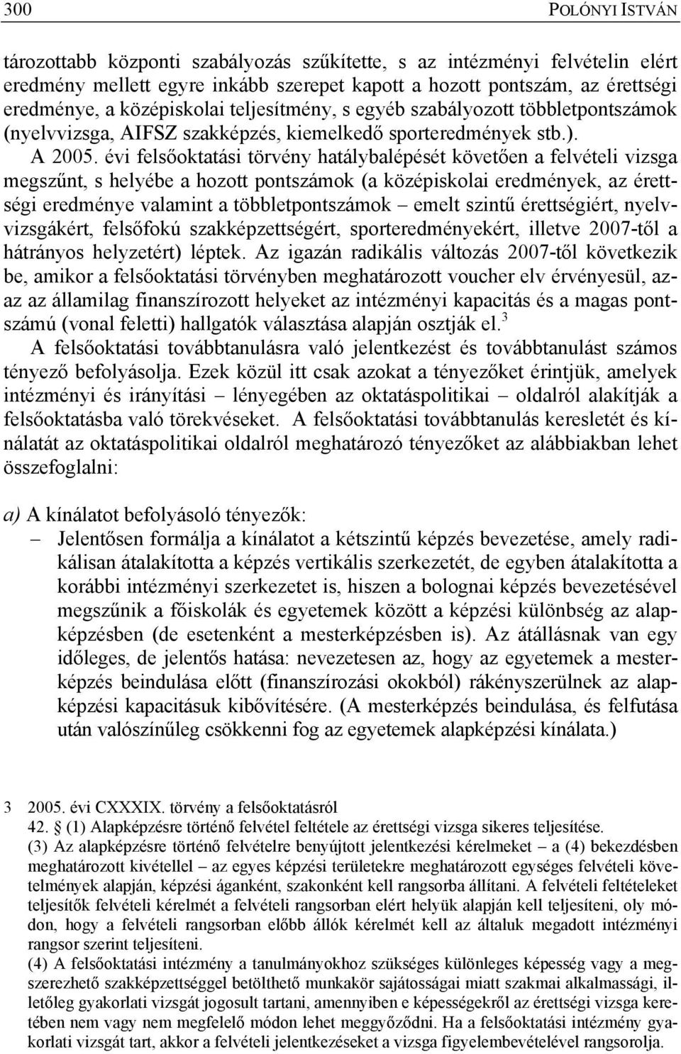 évi felsőoktatási törvény hatálybalépését követően a felvételi vizsga megszűnt, s helyébe a hozott pontszámok (a középiskolai eredmények, az érettségi eredménye valamint a többletpontszámok emelt