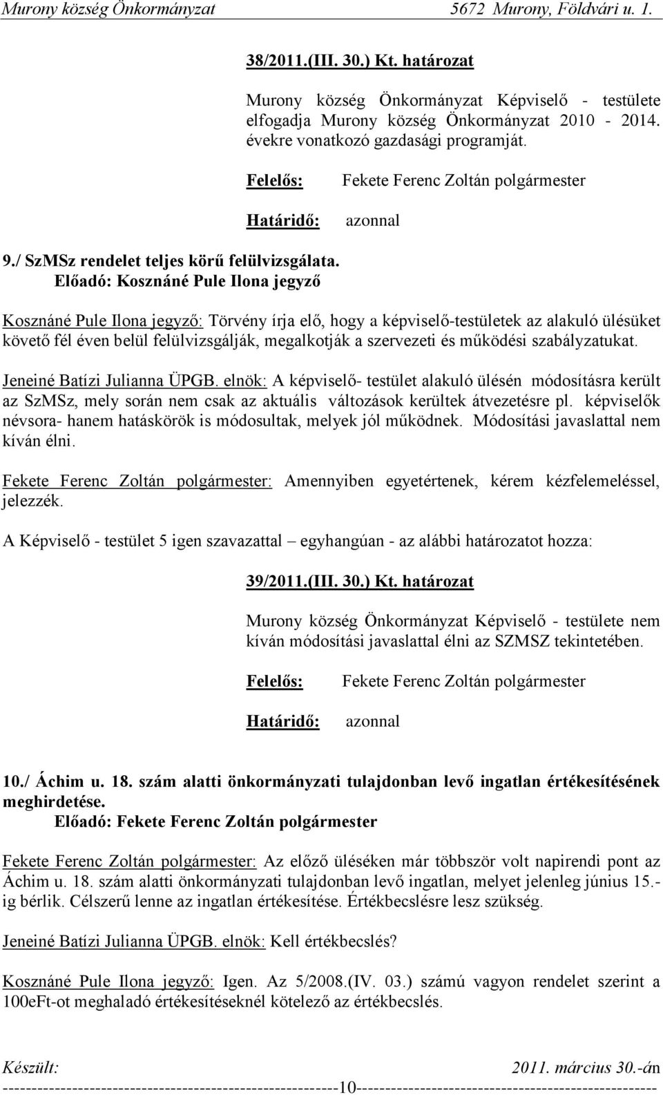 Előadó: Kosznáné Pule Ilona jegyző Kosznáné Pule Ilona jegyző: Törvény írja elő, hogy a képviselő-testületek az alakuló ülésüket követő fél éven belül felülvizsgálják, megalkotják a szervezeti és