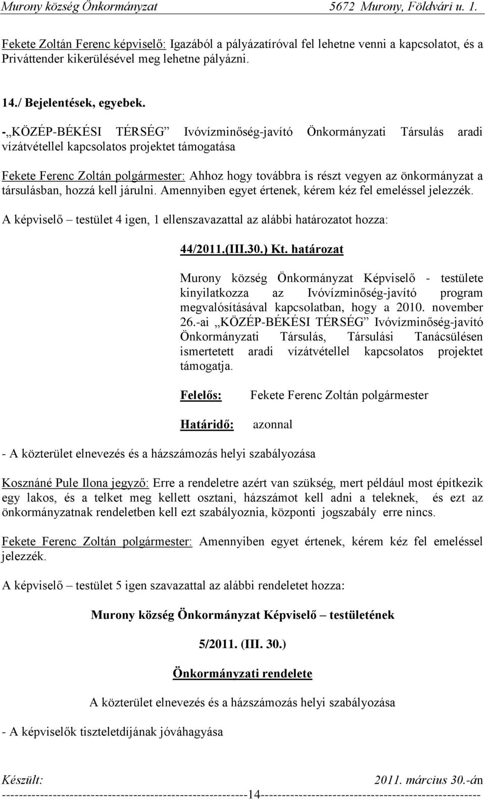 járulni. Amennyiben egyet értenek, kérem kéz fel emeléssel jelezzék. A képviselő testület 4 igen, 1 ellenszavazattal az alábbi határozatot hozza: 44/2011.(III.30.) Kt.