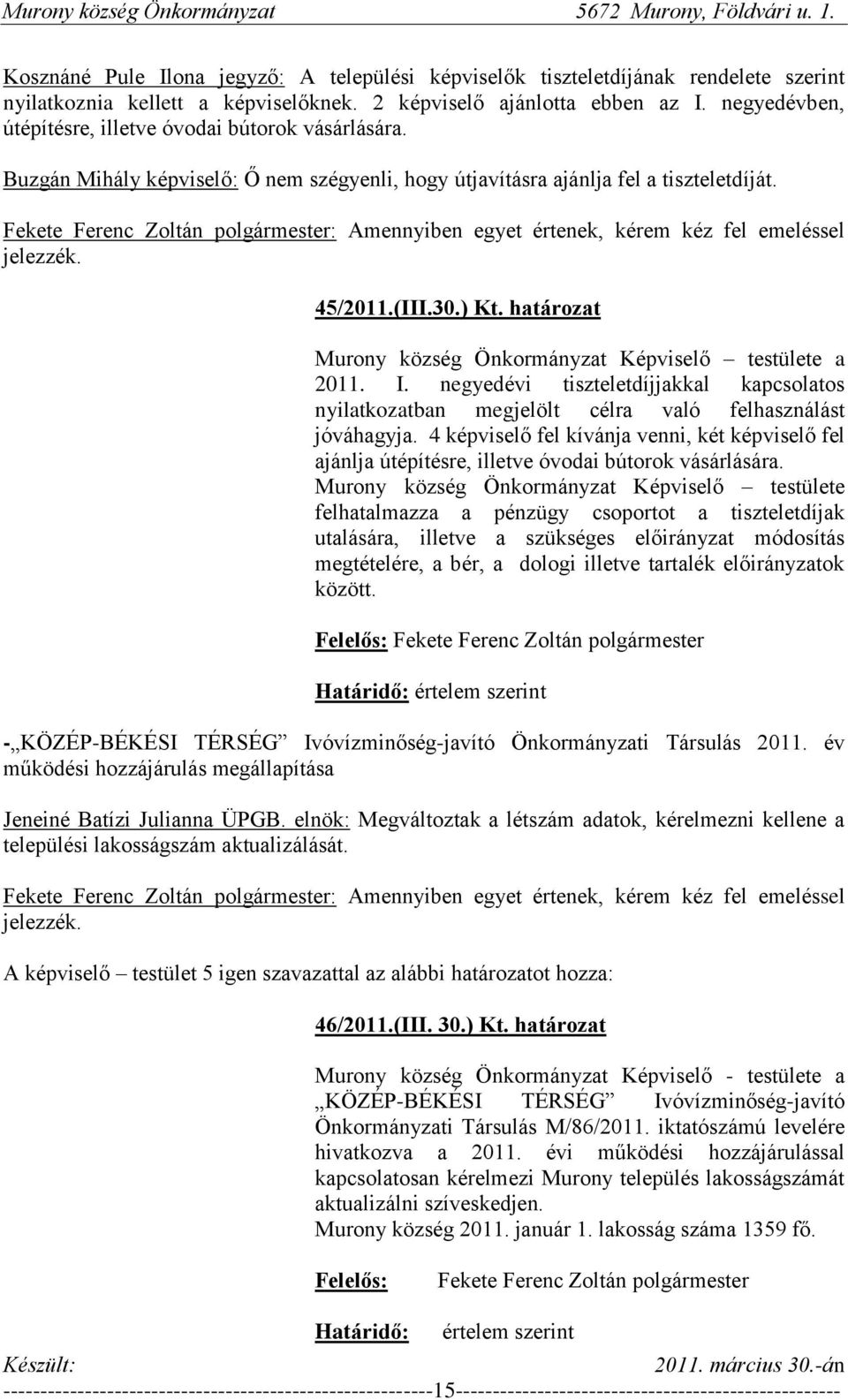 : Amennyiben egyet értenek, kérem kéz fel emeléssel jelezzék. 45/2011.(III.30.) Kt. határozat Murony község Önkormányzat Képviselő testülete a 2011. I.