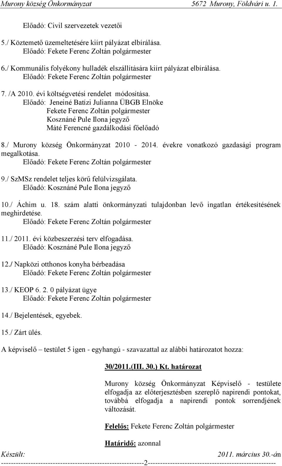 évekre vonatkozó gazdasági program megalkotása. Előadó: 9./ SzMSz rendelet teljes körű felülvizsgálata. Előadó: Kosznáné Pule Ilona jegyző 10./ Áchim u. 18.