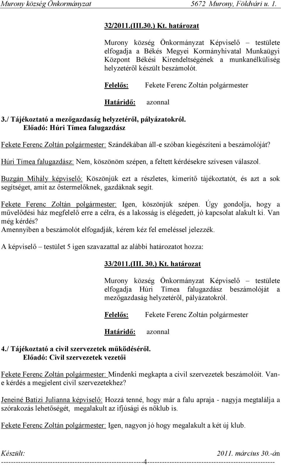 / Tájékoztató a mezőgazdaság helyzetéről, pályázatokról. Előadó: Húri Tímea falugazdász : Szándékában áll-e szóban kiegészíteni a beszámolóját?