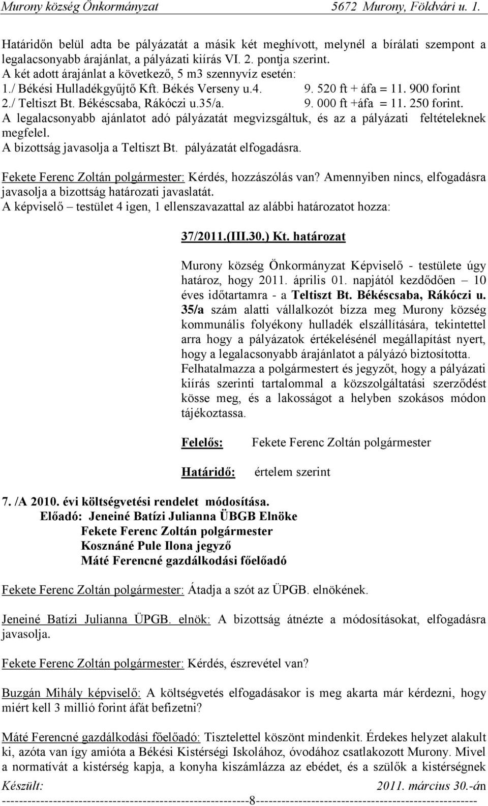 250 forint. A legalacsonyabb ajánlatot adó pályázatát megvizsgáltuk, és az a pályázati feltételeknek megfelel. A bizottság javasolja a Teltiszt Bt. pályázatát elfogadásra. : Kérdés, hozzászólás van?