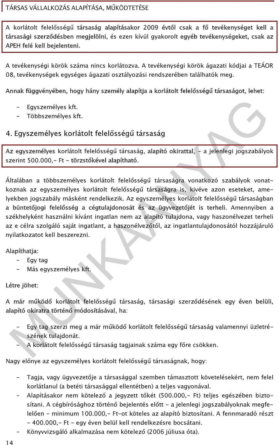 Annak függvényében, hogy hány személy alapítja a korlátolt felelősségű társaságot, lehet: - Egyszemélyes kft. - Többszemélyes kft. 4.
