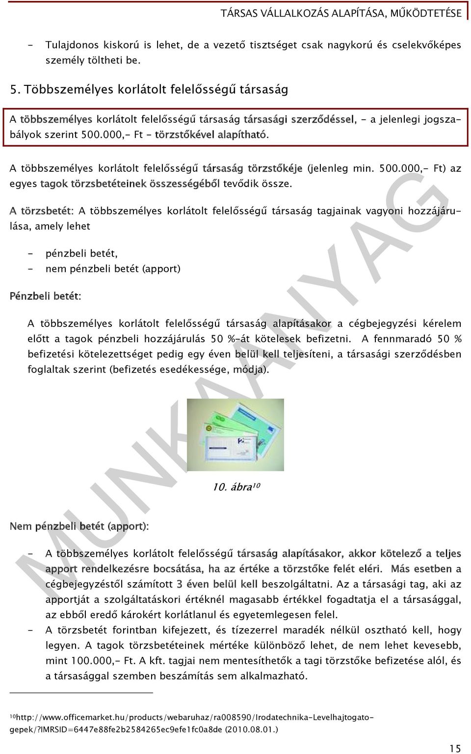 A többszemélyes korlátolt felelősségű társaság törzstőkéje (jelenleg min. 500.000,- Ft) az egyes tagok törzsbetéteinek összességéből tevődik össze.