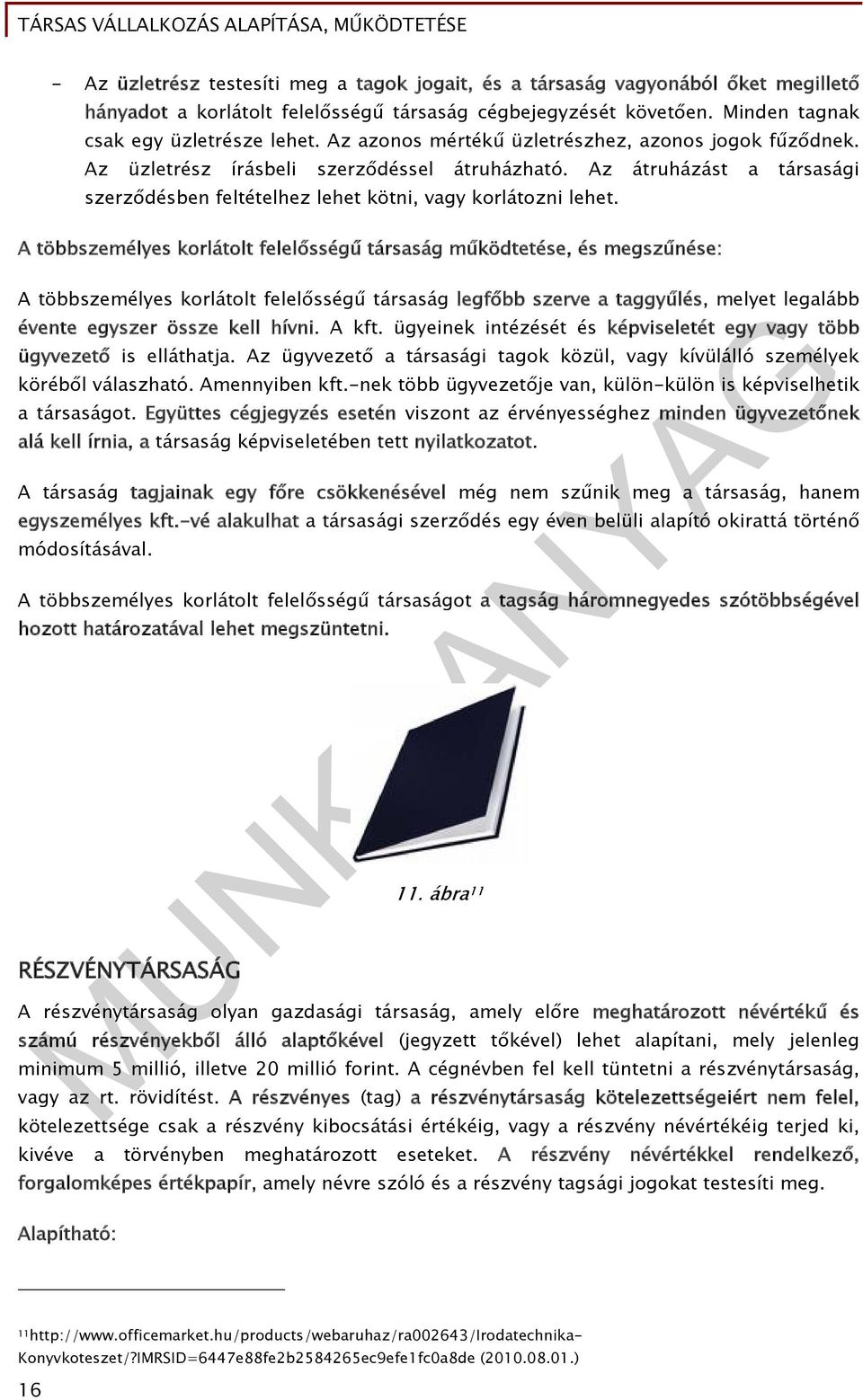 A többszemélyes korlátolt felelősségű társaság működtetése, és megszűnése: A többszemélyes korlátolt felelősségű társaság legfőbb szerve a taggyűlés, melyet legalább évente egyszer össze kell hívni.