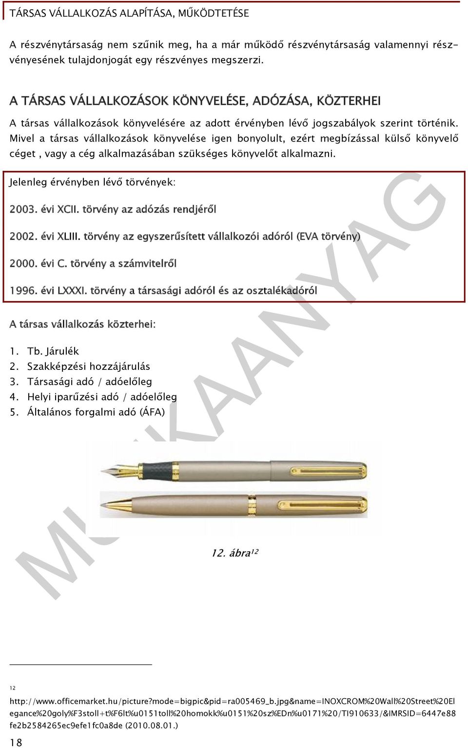 Mivel a társas vállalkozások könyvelése igen bonyolult, ezért megbízással külső könyvelő céget, vagy a cég alkalmazásában szükséges könyvelőt alkalmazni. Jelenleg érvényben lévő törvények: 2003.