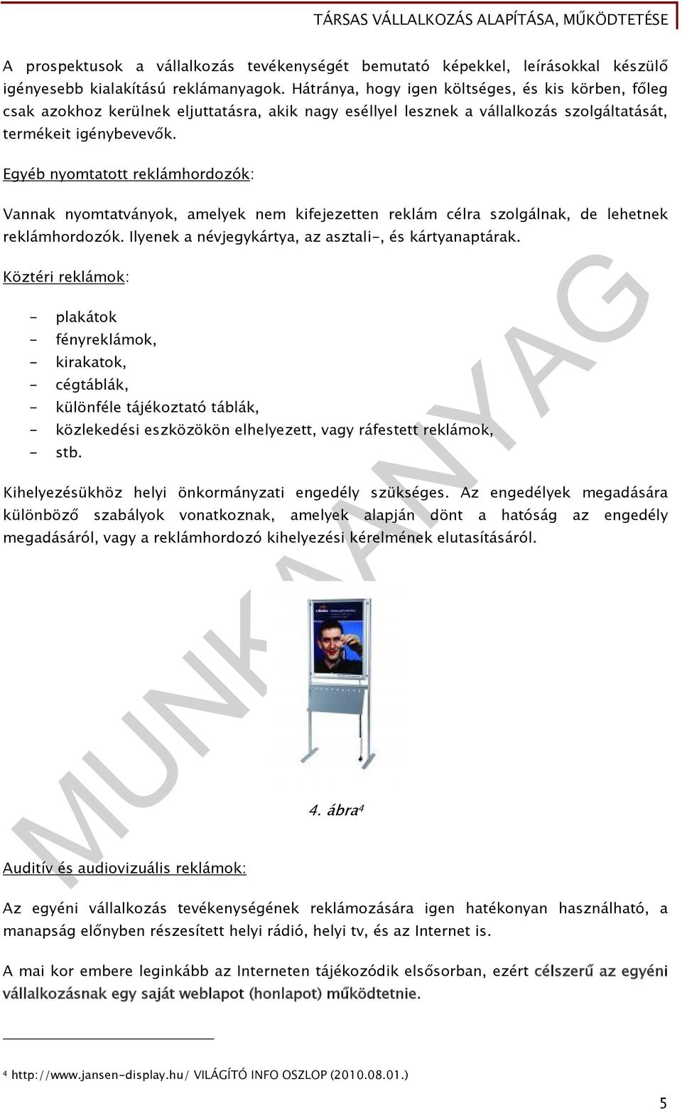 Egyéb nyomtatott reklámhordozók: Vannak nyomtatványok, amelyek nem kifejezetten reklám célra szolgálnak, de lehetnek reklámhordozók. Ilyenek a névjegykártya, az asztali-, és kártyanaptárak.