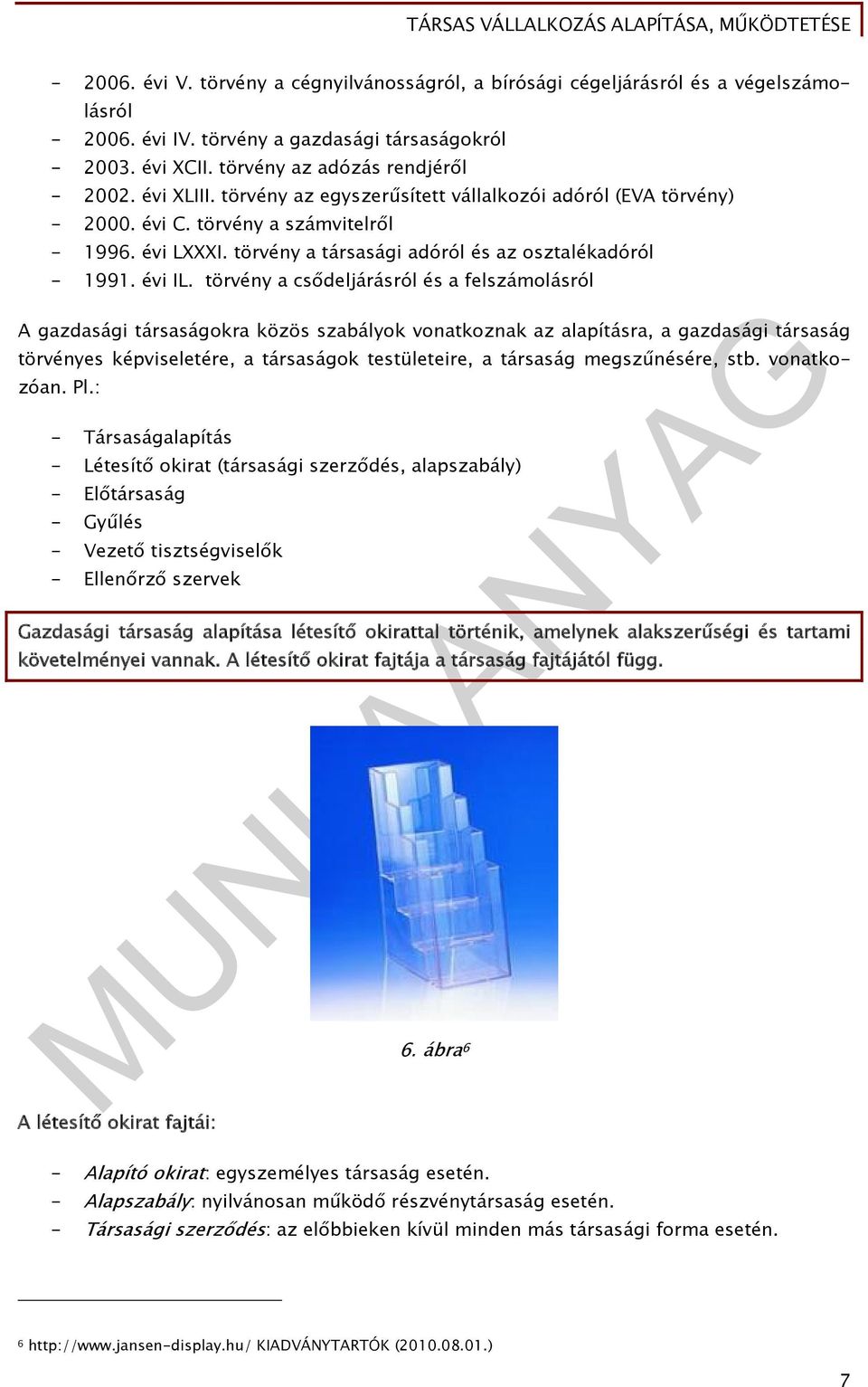 törvény a csődeljárásról és a felszámolásról A gazdasági társaságokra közös szabályok vonatkoznak az alapításra, a gazdasági társaság törvényes képviseletére, a társaságok testületeire, a társaság