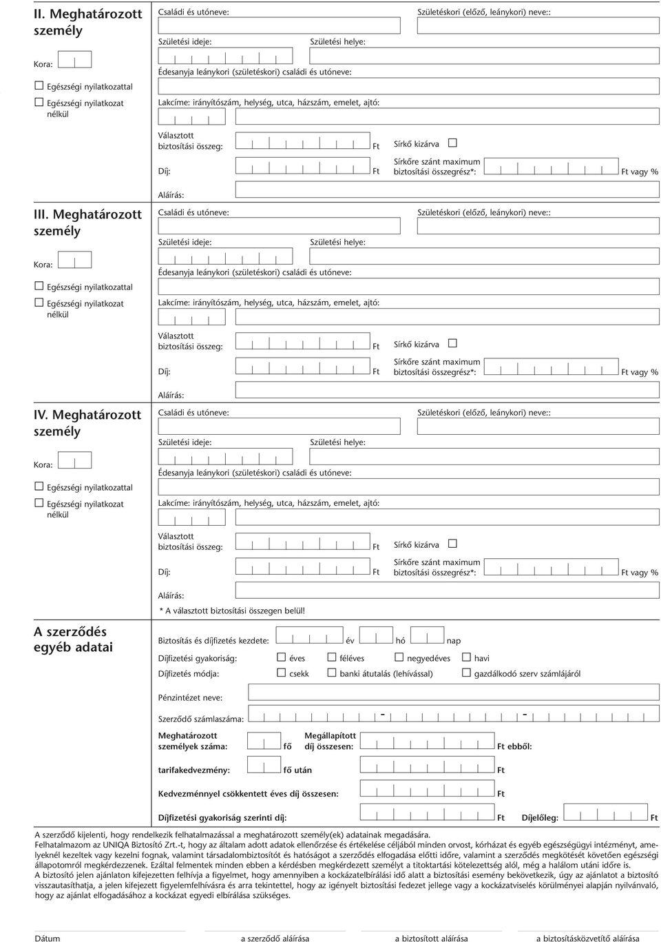 Ft vagy % Aláírás: I (születéskori) családi és utóneve: Lakcíme: irányítószám, helység, utca, házszám, emelet, ajtó: Választott biztosítási összeg: Ft Sírkô kizárva Sírkôre szánt maximum Díj: Ft