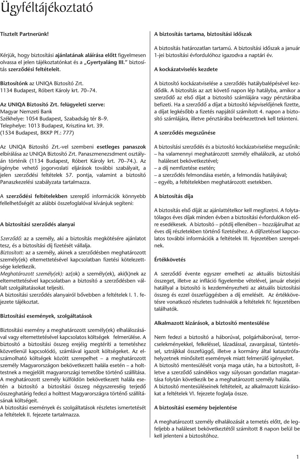 felügyeleti szerve: Magyar Nemzeti Bank Székhelye: 1054 Budapest, Szabadság tér 8 9. Telephelye: 1013 Budapest, Krisztina krt. 39. (1534 Budapest, BKKP Pf.: 777) Az UNIQA Biztosító Zrt.
