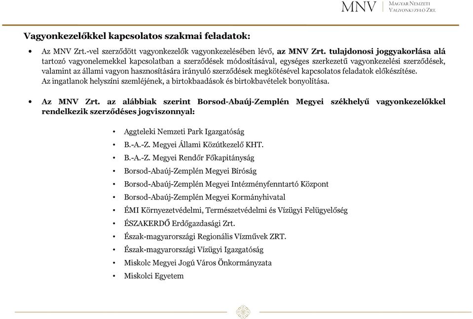 szerződések megkötésével kapcsolatos feladatok előkészítése. Az ingatlanok helyszíni szemléjének, a birtokbaadások és birtokbavételek bonyolítása. Az MNV Zrt.