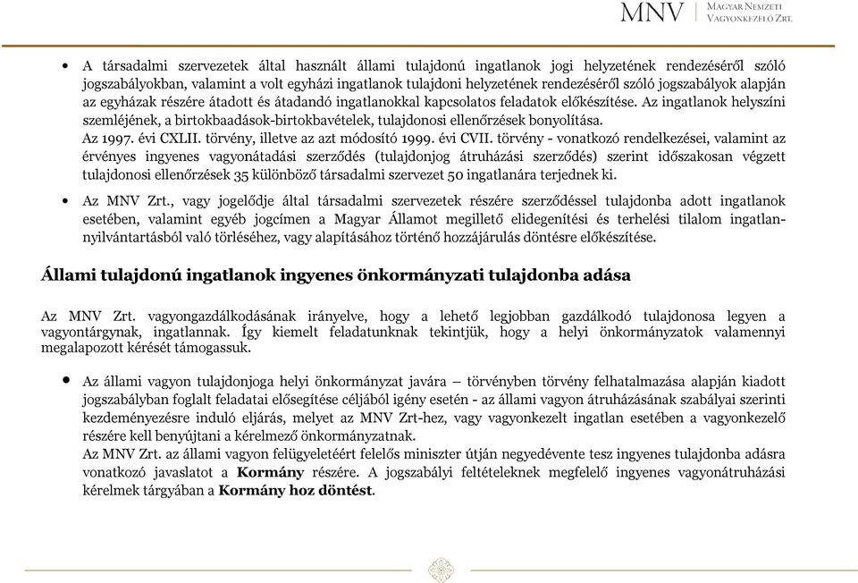 Az ingatlanok helyszíni szemléjének, a birtokbaadások-birtokbavételek, birtokbavételek, tulajdonosi ellenőrzések bonyolítása. Az 1997. évi CXLII. törvény, illetve az azt módosító 1999. évi CVII.