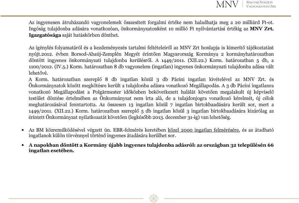 Az igénylés folyamatáról és a kezdeményezés tartalmi feltételeiről az MNV Zrt honlapja is kimerítő tájékoztatást nyújt.2012.