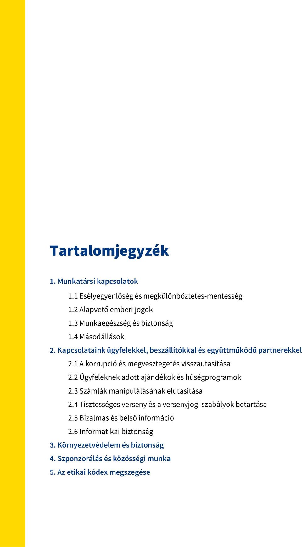 1 A korrupció és megvesztegetés visszautasítása 2.2 Ügyfeleknek adott ajándékok és hűségprogramok 2.3 Számlák manipulálásának elutasítása 2.