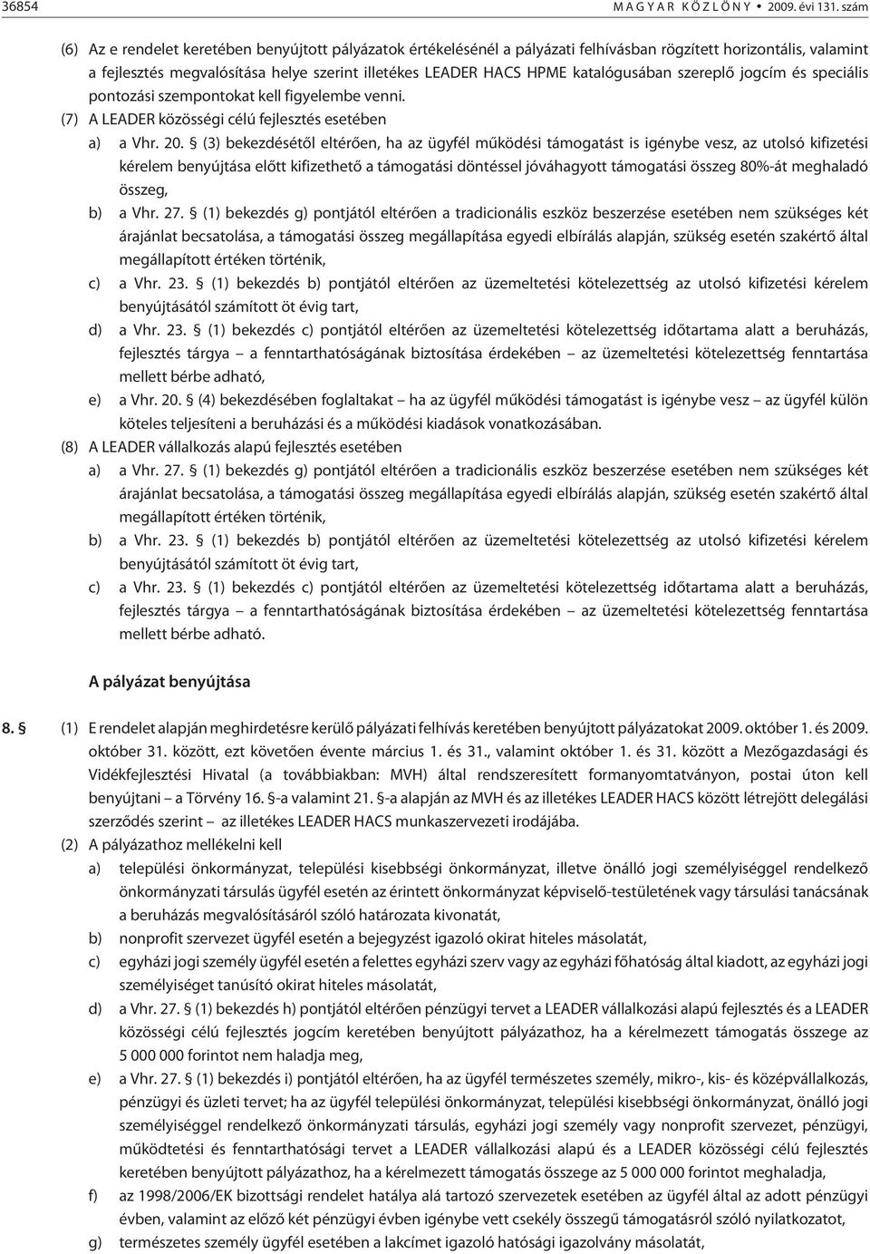 katalógusában szereplõ jogcím és speciális pontozási szempontokat kell figye lembe venni. (7) A LEADER közösségi célú fejlesztés esetében a) a Vhr. 20.