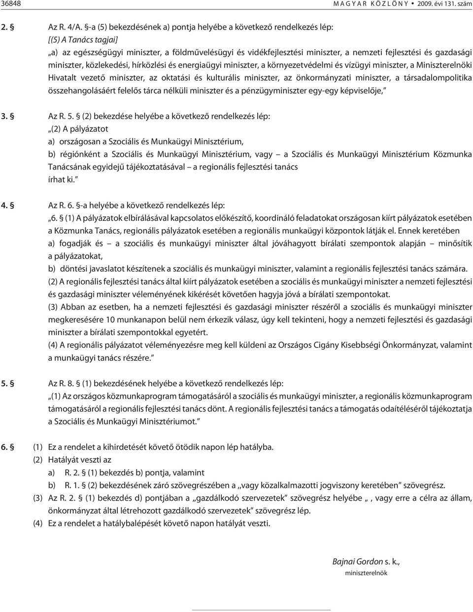 gazdasági miniszter, közlekedési, hírközlési és energiaügyi miniszter, a környezetvédelmi és vízügyi miniszter, a Miniszterelnöki Hivatalt vezetõ miniszter, az oktatási és kulturális miniszter, az