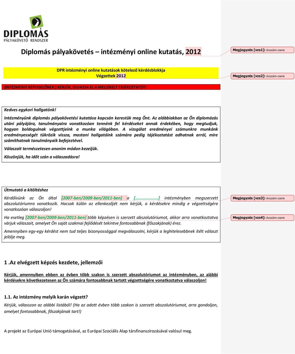 Az alábbiakban az Ön diplomázás utáni pályájára, tanulmányaira vonatkozóan tennénk fel kérdéseket annak érdekében, hogy megtudjuk, hogyan boldogulnak végzettjeink a munka világában.