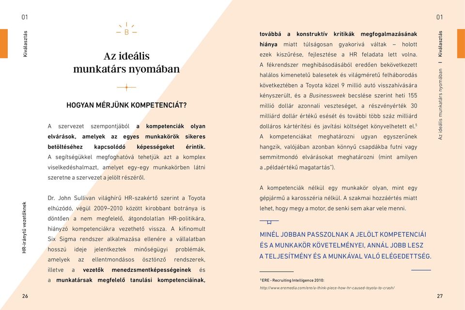 A segítségükkel megfoghatóvá tehetjük azt a komplex viselkedéshalmazt, amelyet egy-egy munkakörben látni szeretne a szervezet a jelölt részéről. Dr.