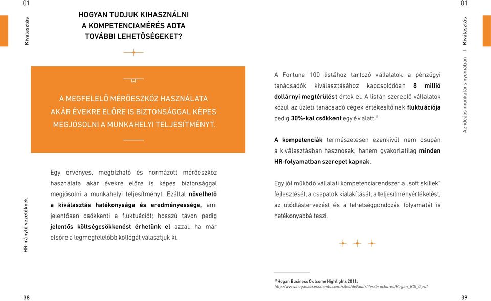 Egy érvényes, megbízható és normázott mérőeszköz használata akár évekre előre is képes biztonsággal megjósolni a munkahelyi teljesítményt.