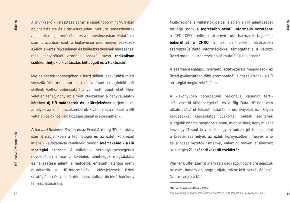 Kutatások a CEO, CFO mellé a triumvirátus harmadik tagjaként szerint azonban ezek a legkevésbé eredményes eszközök bekerülhet a CHRO is, aki partnerként elsősorban a jelölt sikeres felvételének és