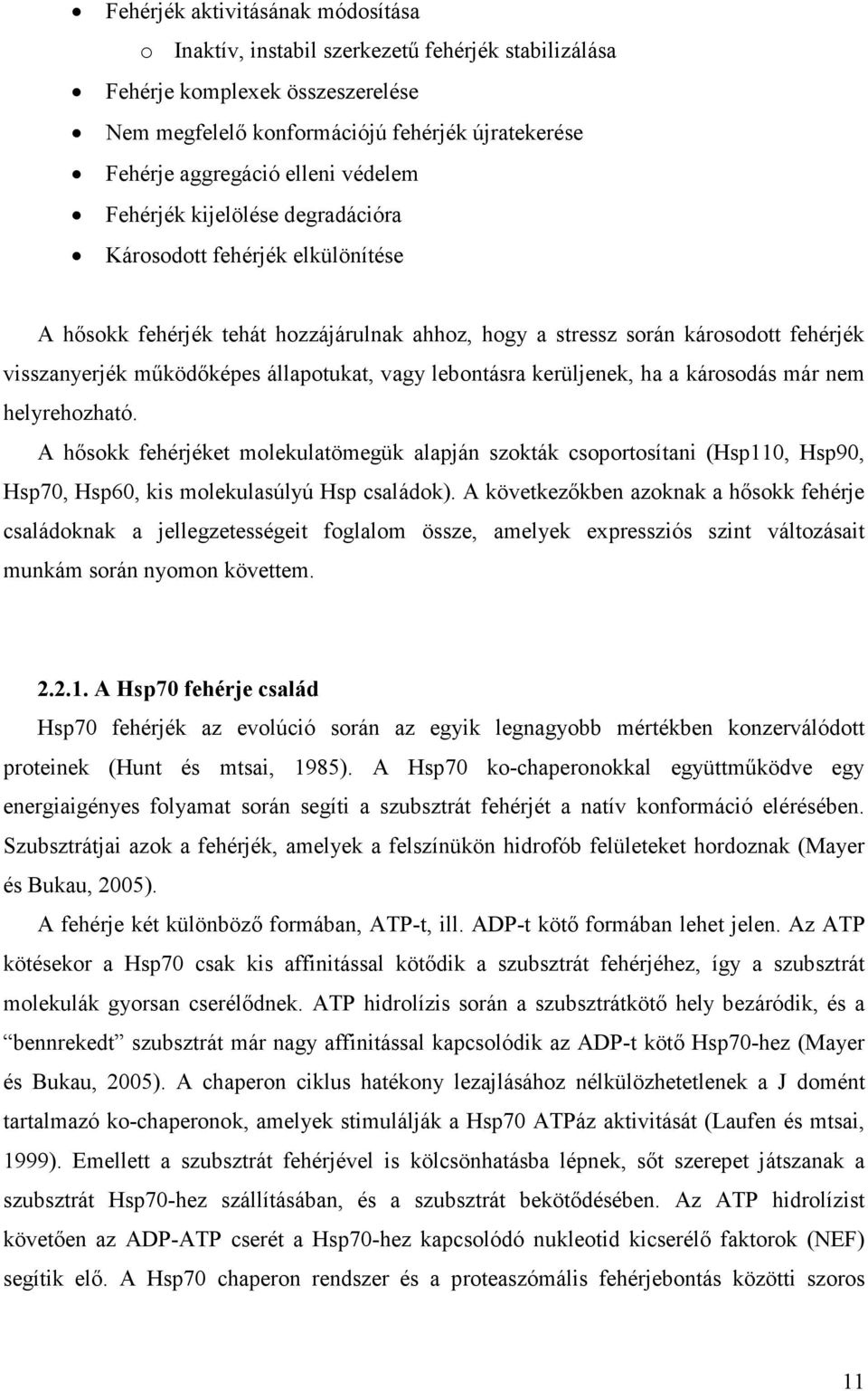 vagy lebontásra kerüljenek, ha a károsodás már nem helyrehozható. A hısokk fehérjéket molekulatömegük alapján szokták csoportosítani (Hsp110, Hsp90, Hsp70, Hsp60, kis molekulasúlyú Hsp családok).