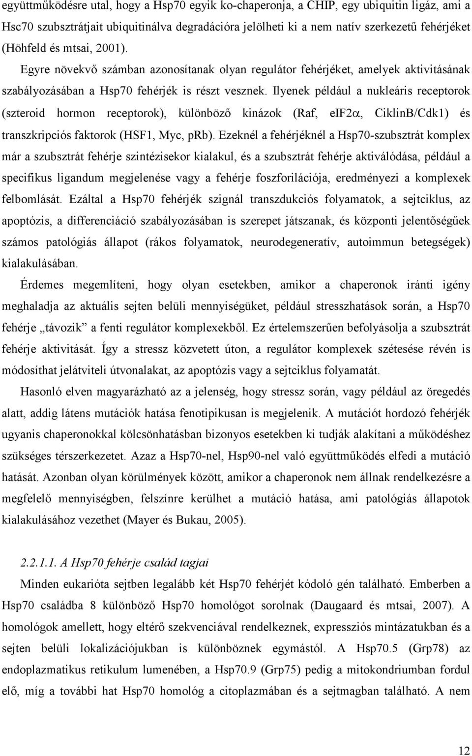 Ilyenek például a nukleáris receptorok (szteroid hormon receptorok), különbözı kinázok (Raf, eif2α, CiklinB/Cdk1) és transzkripciós faktorok (HSF1, Myc, prb).