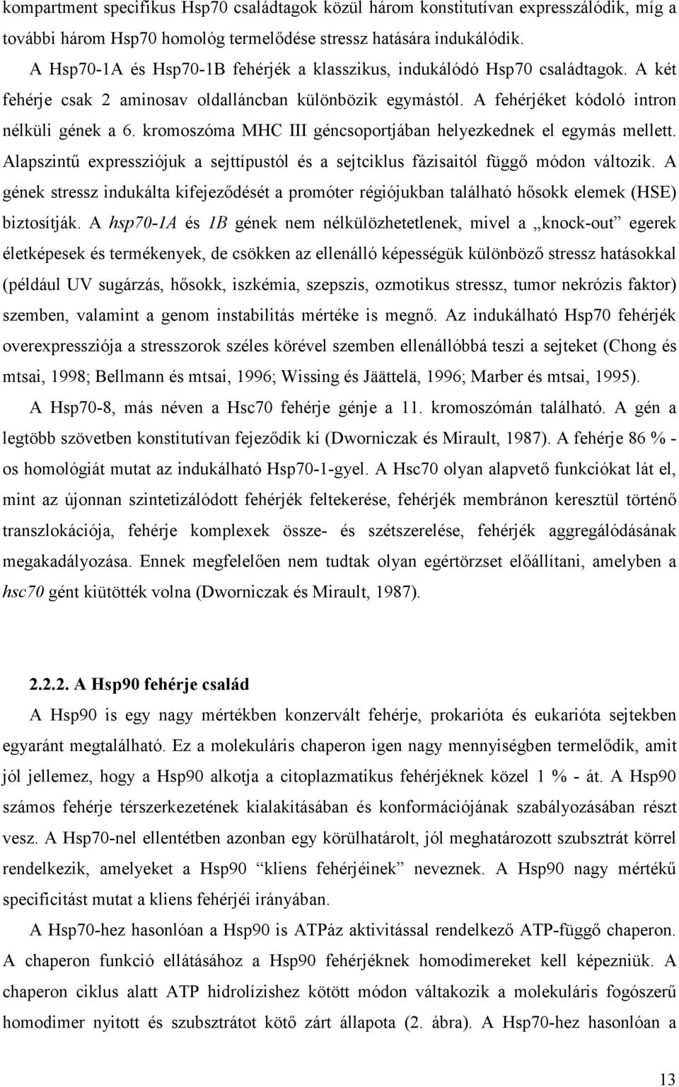 kromoszóma MHC III géncsoportjában helyezkednek el egymás mellett. Alapszintő expressziójuk a sejttípustól és a sejtciklus fázisaitól függı módon változik.