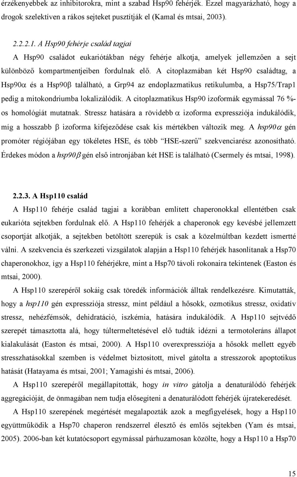 A citoplazmában két Hsp90 családtag, a Hsp90α és a Hsp90β található, a Grp94 az endoplazmatikus retikulumba, a Hsp75/Trap1 pedig a mitokondriumba lokalizálódik.