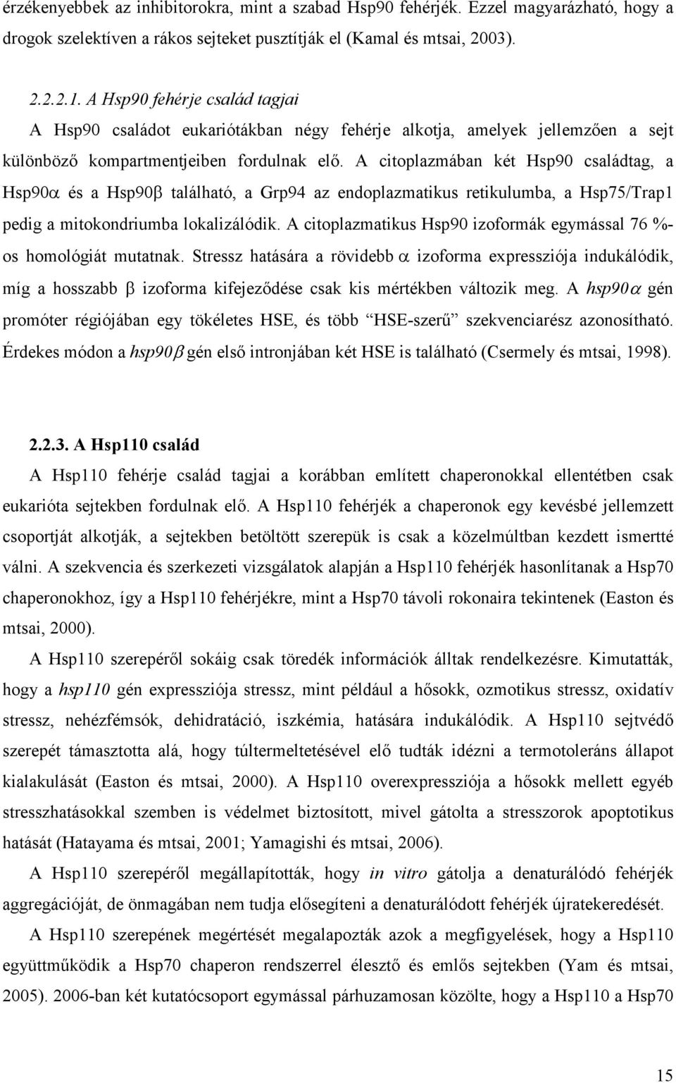 A citoplazmában két Hsp90 családtag, a Hsp90α és a Hsp90β található, a Grp94 az endoplazmatikus retikulumba, a Hsp75/Trap1 pedig a mitokondriumba lokalizálódik.