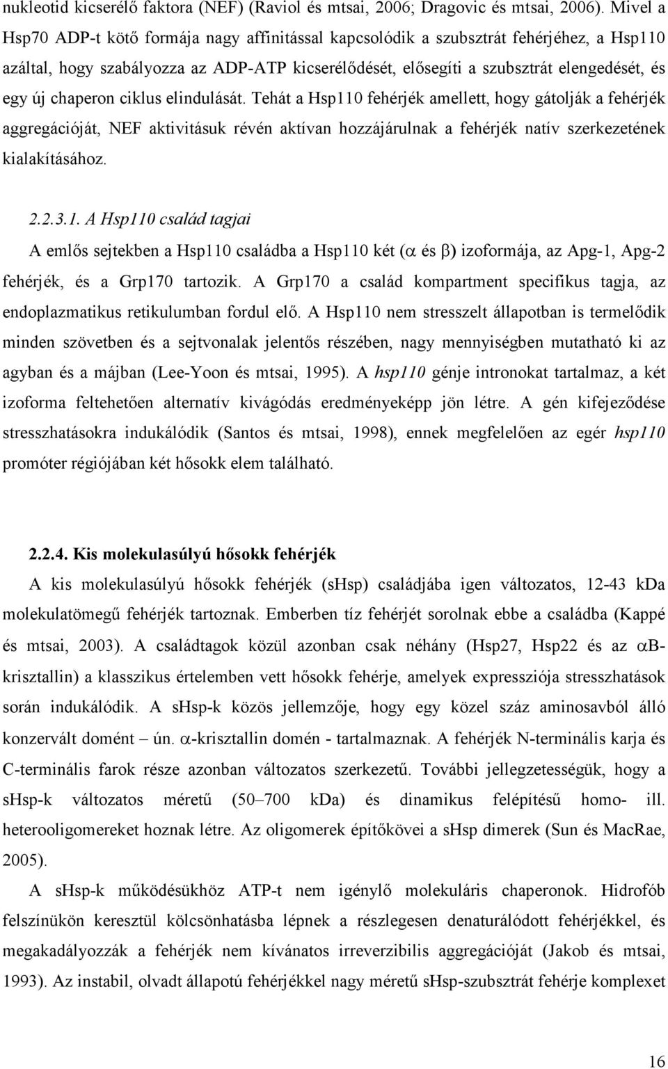 chaperon ciklus elindulását. Tehát a Hsp110 fehérjék amellett, hogy gátolják a fehérjék aggregációját, NEF aktivitásuk révén aktívan hozzájárulnak a fehérjék natív szerkezetének kialakításához. 2.2.3.