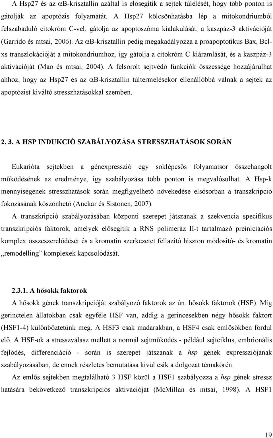 Az αb-krisztallin pedig megakadályozza a proapoptotikus Bax, Bclxs transzlokációját a mitokondriumhoz, így gátolja a citokróm C kiáramlását, és a kaszpáz-3 aktivációját (Mao és mtsai, 2004).