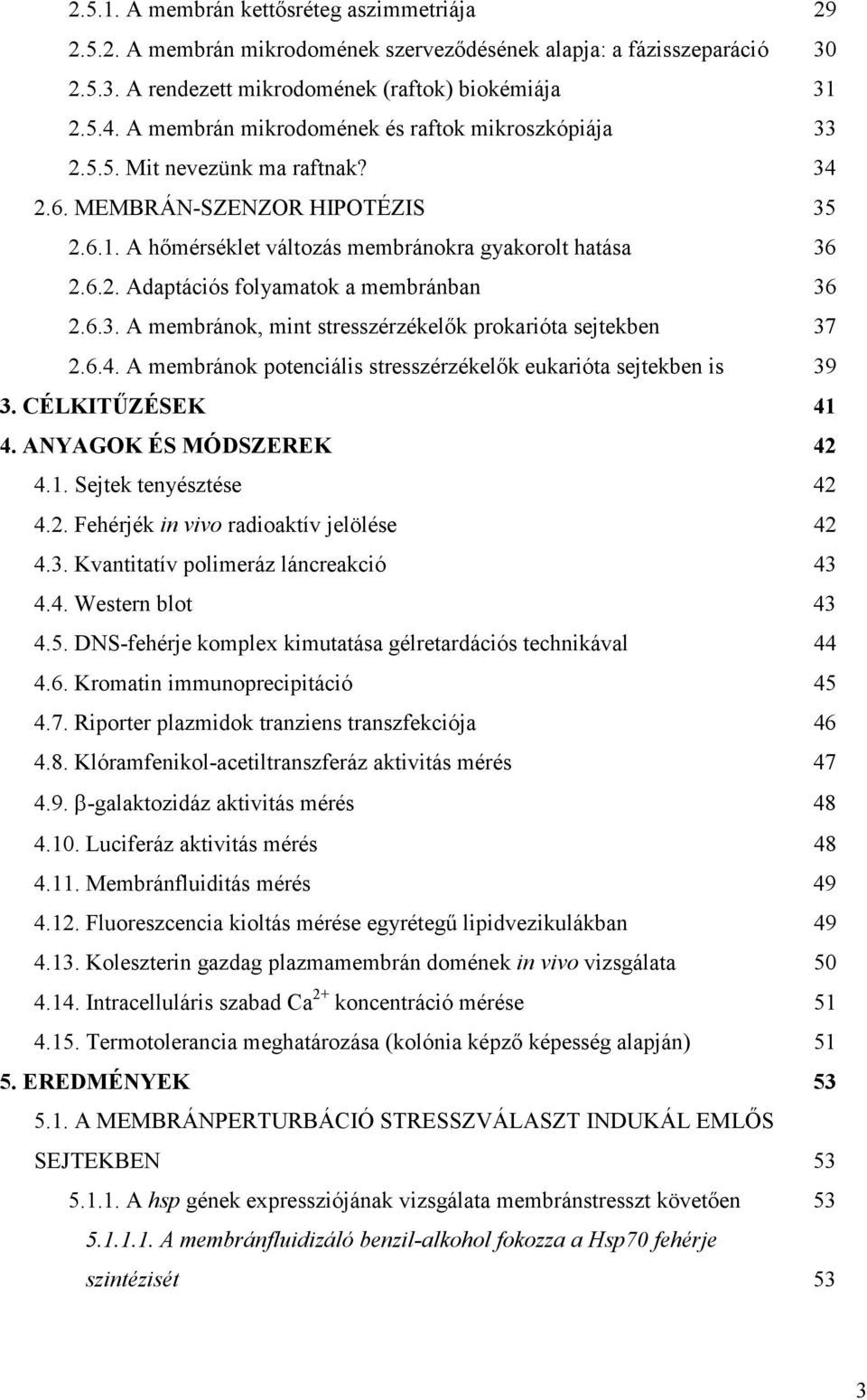 6.3. A membránok, mint stresszérzékelık prokarióta sejtekben 37 2.6.4. A membránok potenciális stresszérzékelık eukarióta sejtekben is 39 3. CÉLKITŐZÉSEK 41 4. ANYAGOK ÉS MÓDSZEREK 42 4.1. Sejtek tenyésztése 42 4.