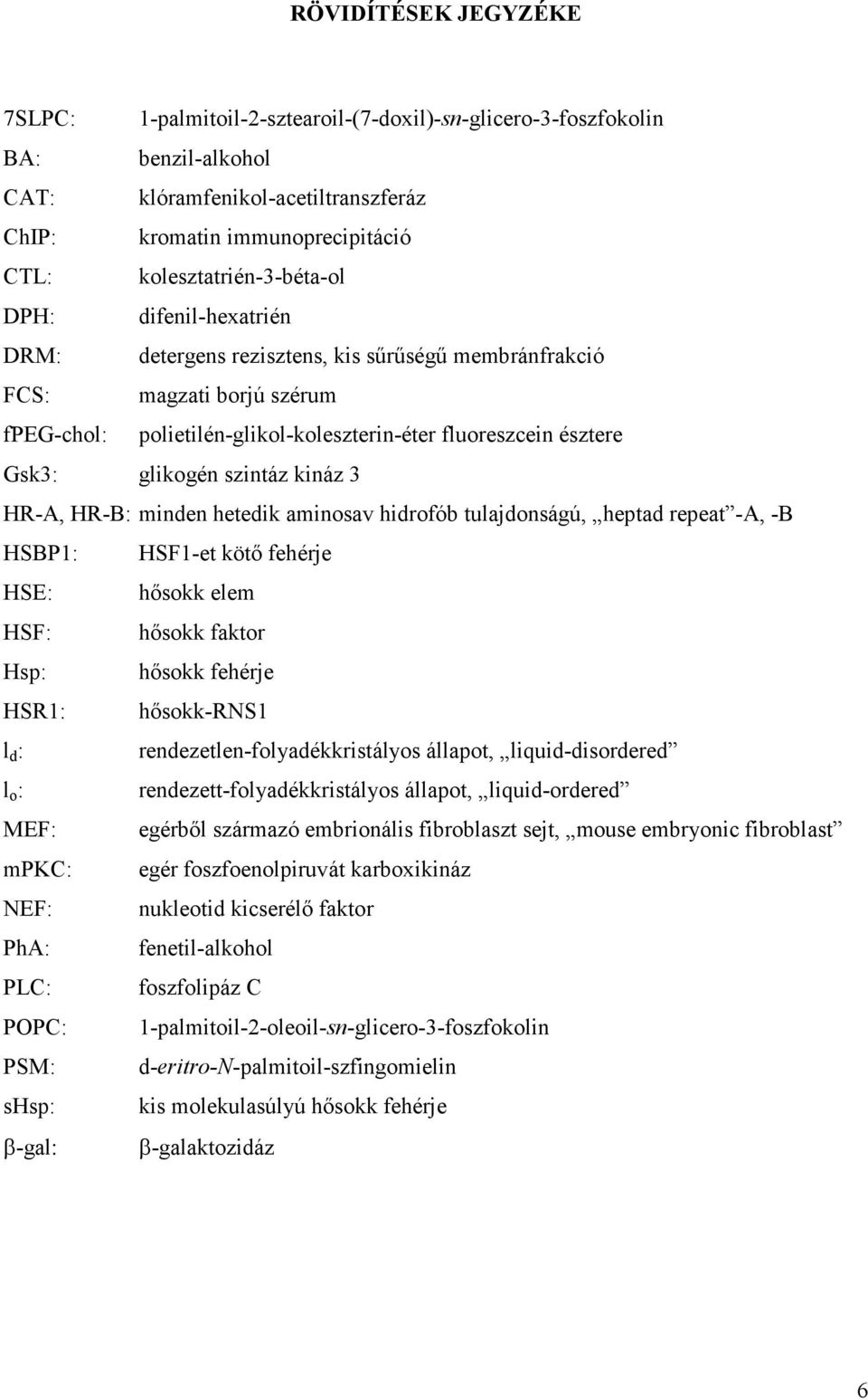 Gsk3: glikogén szintáz kináz 3 HR-A, HR-B: minden hetedik aminosav hidrofób tulajdonságú, heptad repeat -A, -B HSBP1: HSF1-et kötı fehérje HSE: hısokk elem HSF: hısokk faktor Hsp: hısokk fehérje